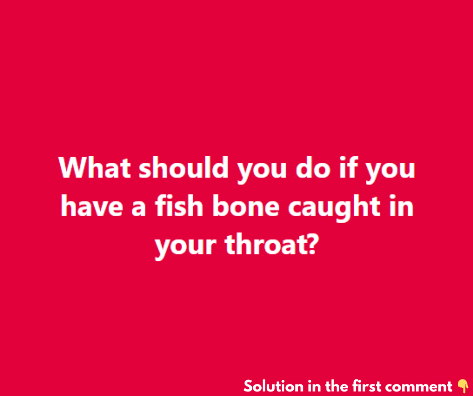 Have a fish bone caught in your throat? Here’s how to fix it immediately