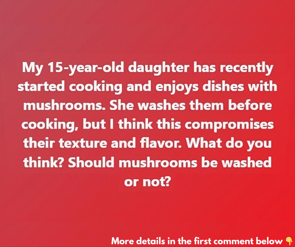 Should mushrooms be washed before cooking?