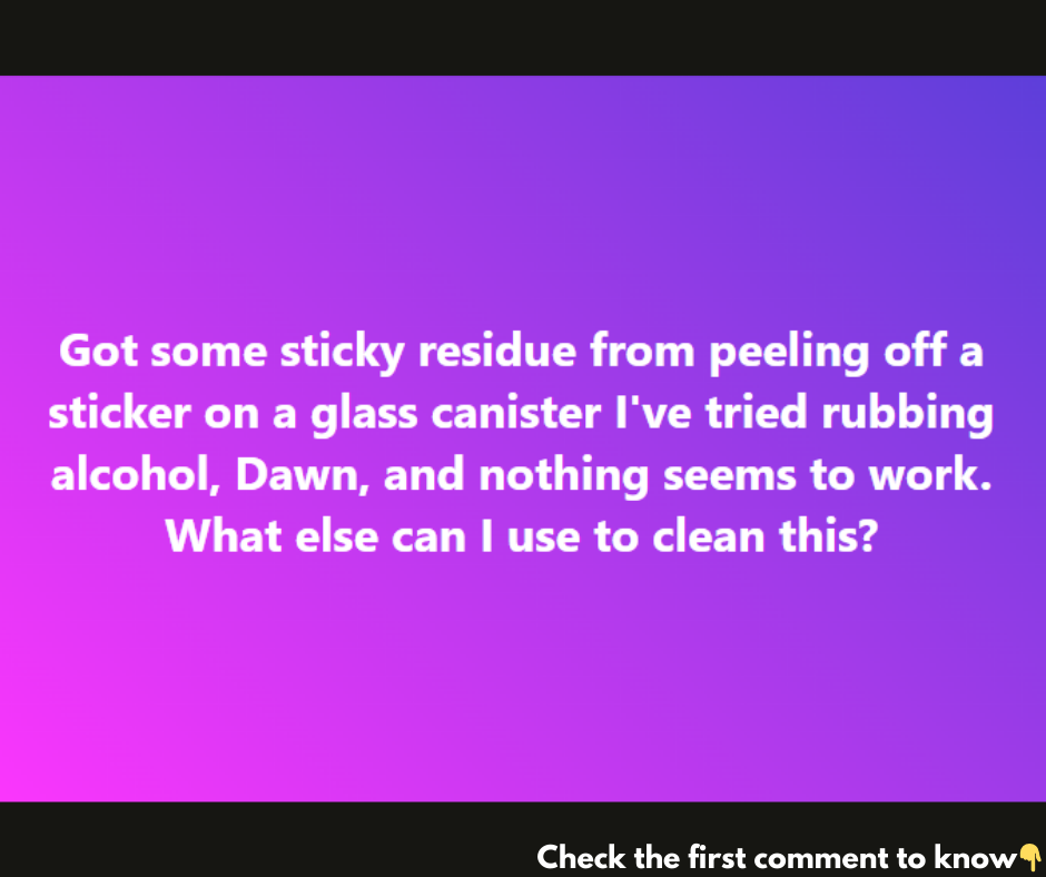 How do I easily remove sticky residues from a sticker off glass canister?