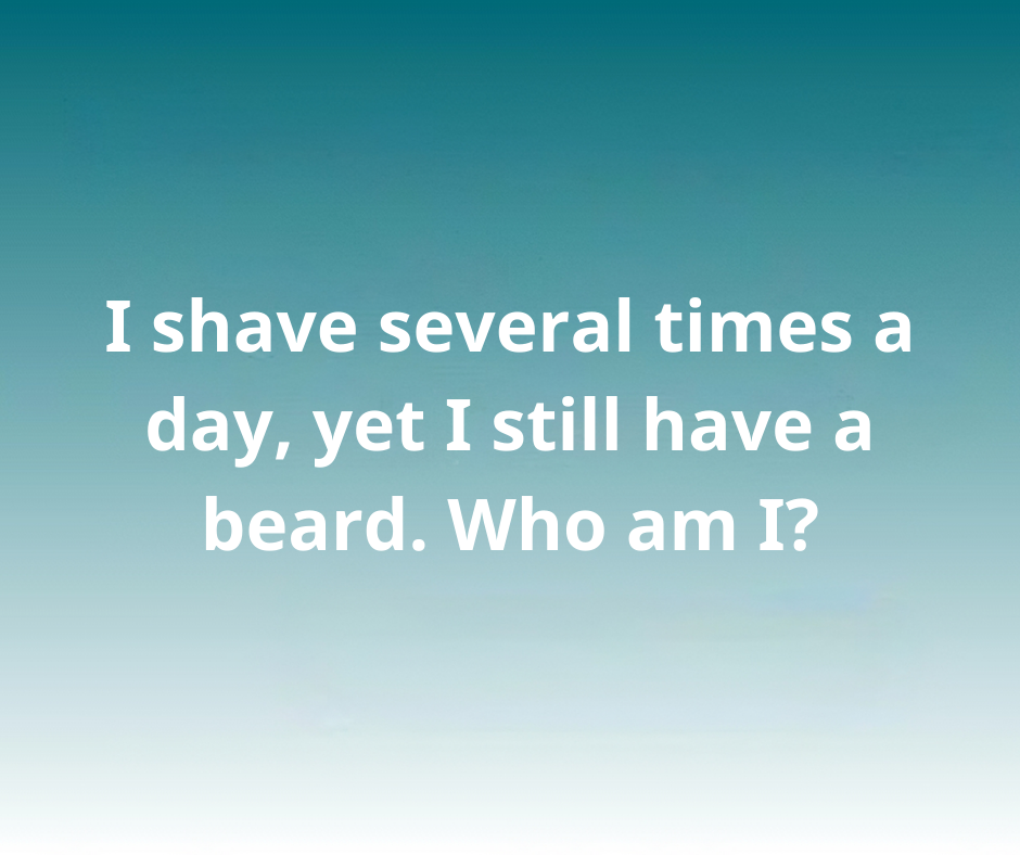 I shave several times a day, yet I still have a beard. Who am I?