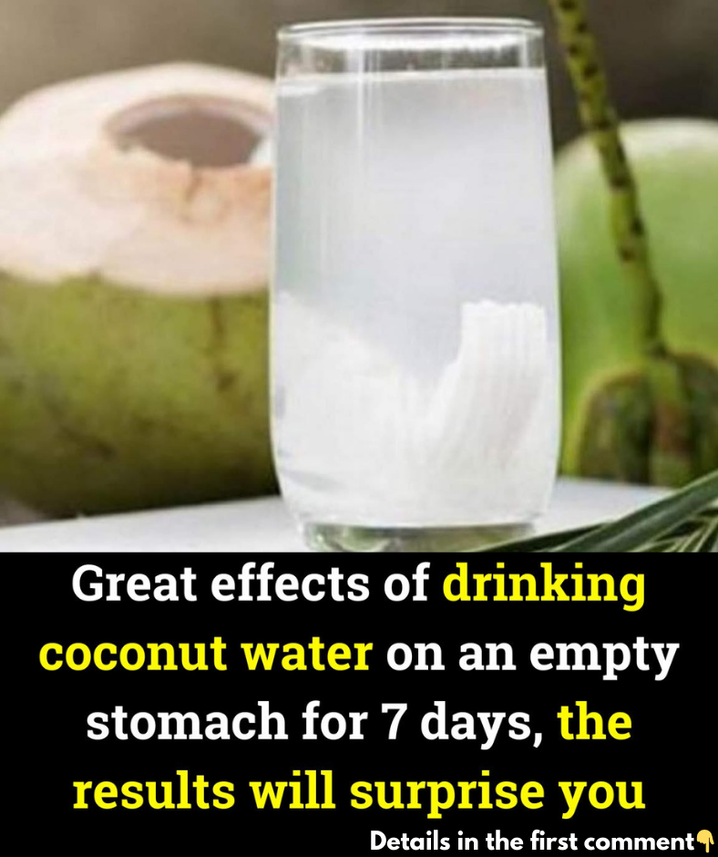 Great effects of drinking coconut water on an empty stomach for 7 days, the results will surprise you