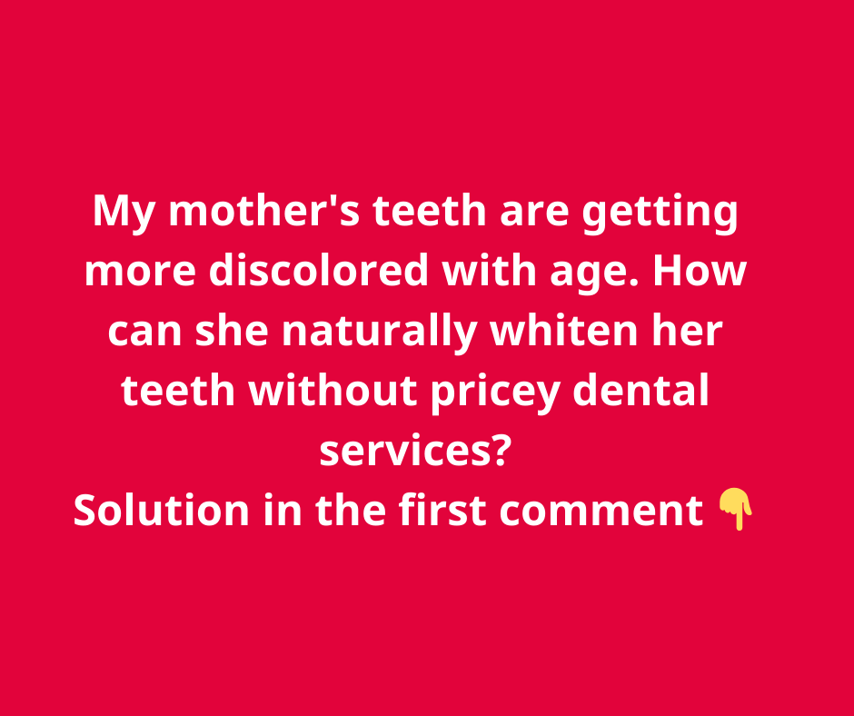 My mother’s teeth are getting more discolored with age. How can she naturally whiten her teeth without pricey dental services