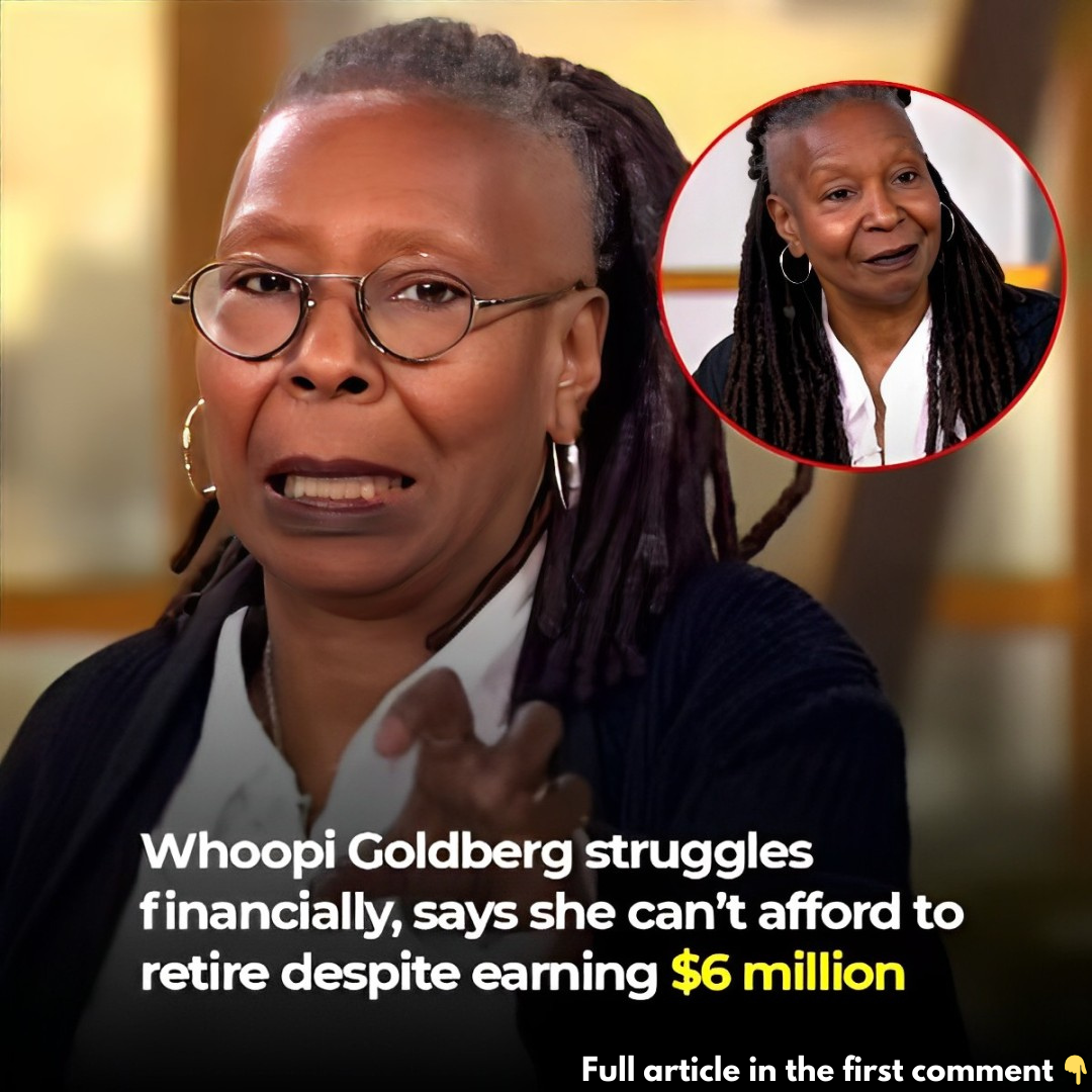 Whoopi Goldberg struggles financially, says she can’t afford to retire despite earning  million