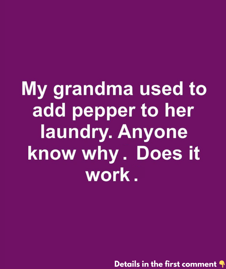 My grandma used to add pepper to the laundry to…