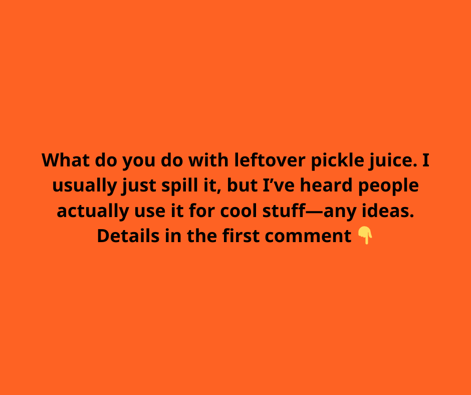 Leftover pickle juice can be used for interesting things