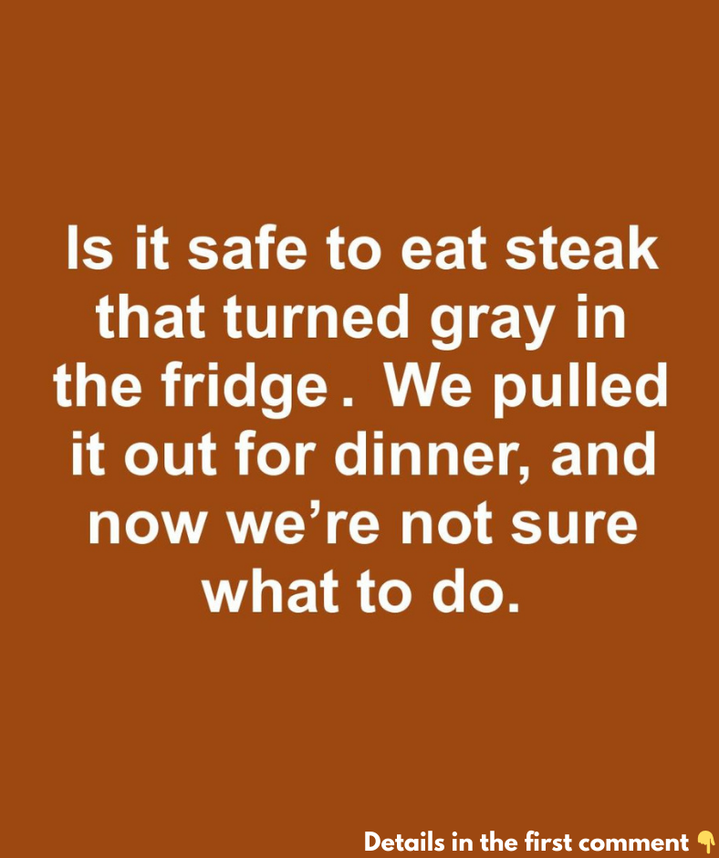 Is it safe to eat steak that turned gray in the fridge