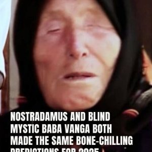 Nostradamus And Blind Mystic Baba Vanga Both Made The Same Bone-Chilling Predictions For 2025